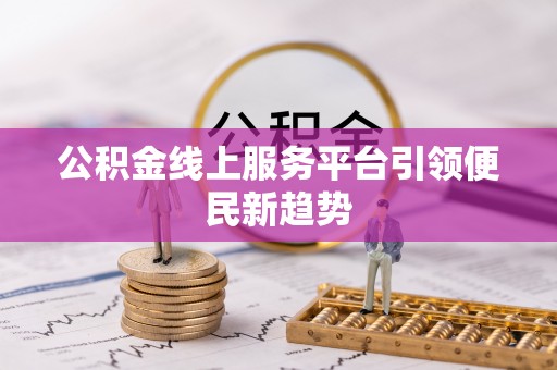嵩明公积金线上服务平台引领便民新趋势