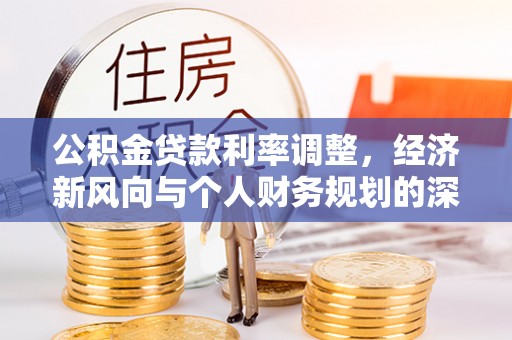 嵩明公积金贷款利率调整，经济新风向与个人财务规划的深远影响