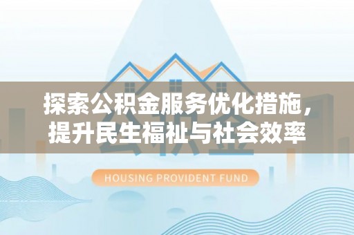 嵩明探索公积金服务优化措施，提升民生福祉与社会效率