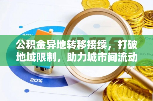 嵩明公积金异地转移接续，打破地域限制，助力城市间流动新趋势