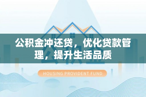 嵩明公积金冲还贷，优化贷款管理，提升生活品质