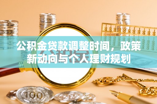 嵩明公积金贷款调整时间，政策新动向与个人理财规划