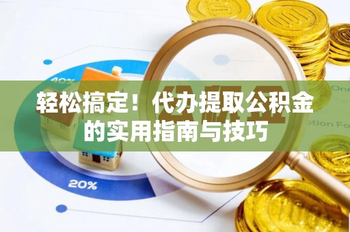 嵩明轻松搞定！代办提取公积金的实用指南与技巧