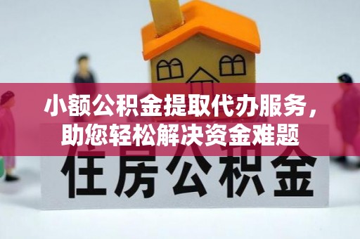 嵩明小额公积金提取代办服务，助您轻松解决资金难题