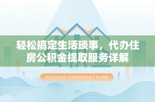 嵩明轻松搞定生活琐事，代办住房公积金提取服务详解