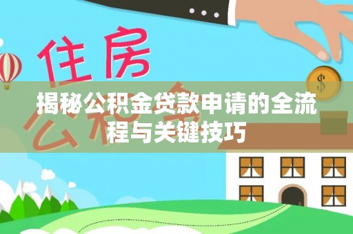 嵩明揭秘公积金贷款申请的全流程与关键技巧