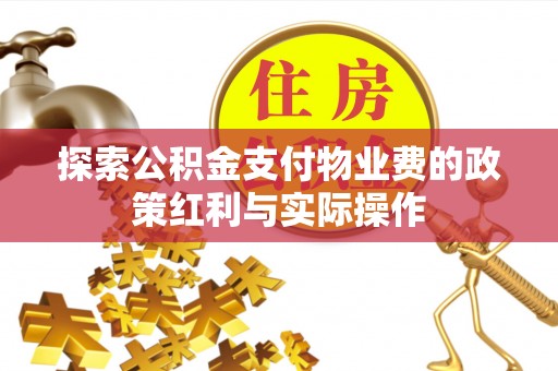 嵩明探索公积金支付物业费的政策红利与实际操作