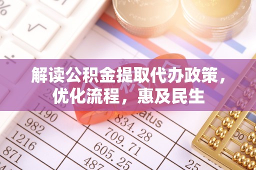 嵩明解读公积金提取代办政策，优化流程，惠及民生