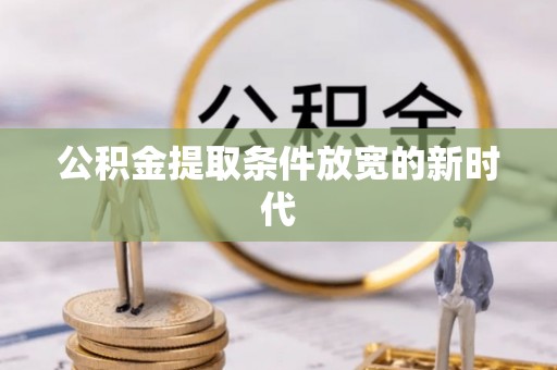 嵩明公积金提取条件放宽的新时代