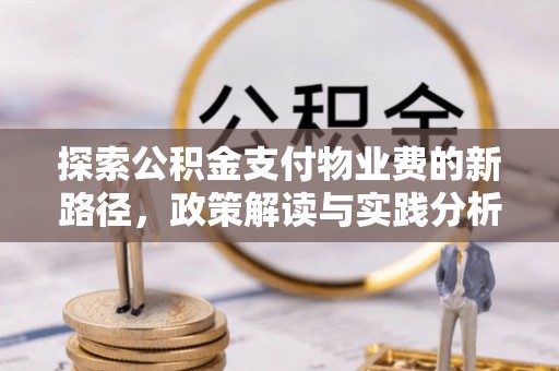 嵩明探索公积金支付物业费的新路径，政策解读与实践分析
