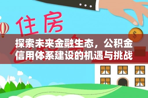 嵩明探索未来金融生态，公积金信用体系建设的机遇与挑战