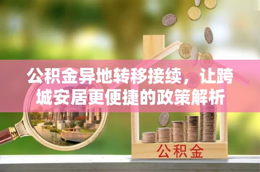 嵩明公积金异地转移接续，让跨城安居更便捷的政策解析