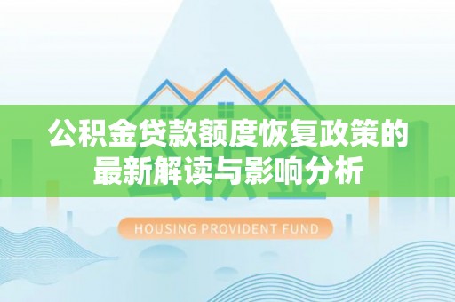 嵩明公积金贷款额度恢复政策的最新解读与影响分析
