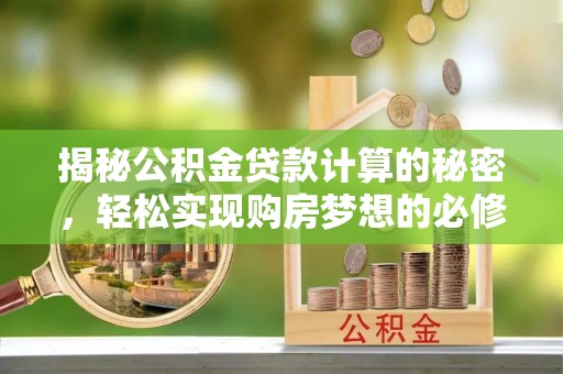 嵩明揭秘公积金贷款计算的秘密，轻松实现购房梦想的必修课
