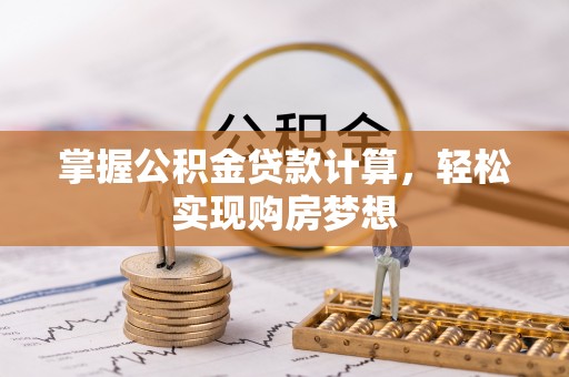 嵩明掌握公积金贷款计算，轻松实现购房梦想