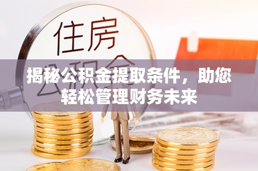 嵩明揭秘公积金提取条件，助您轻松管理财务未来