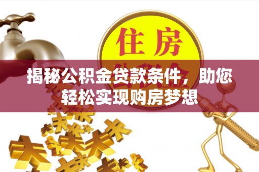 嵩明揭秘公积金贷款条件，助您轻松实现购房梦想