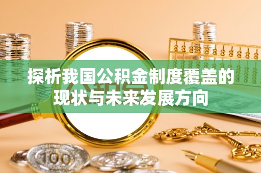 嵩明探析我国公积金制度覆盖的现状与未来发展方向