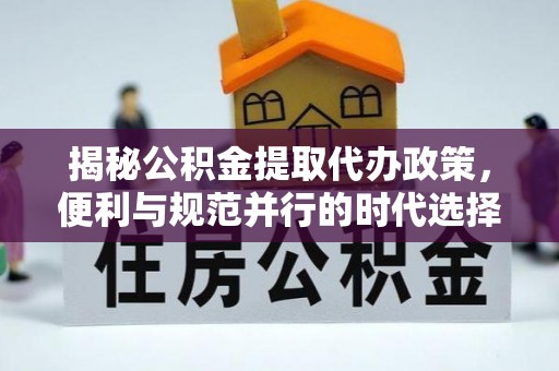 嵩明揭秘公积金提取代办政策，便利与规范并行的时代选择
