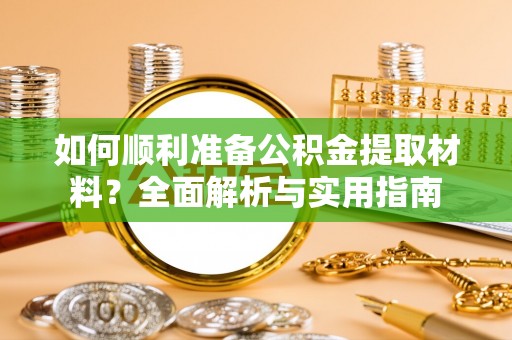 嵩明如何顺利准备公积金提取材料？全面解析与实用指南