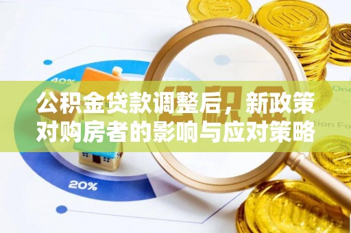 嵩明公积金贷款调整后，新政策对购房者的影响与应对策略