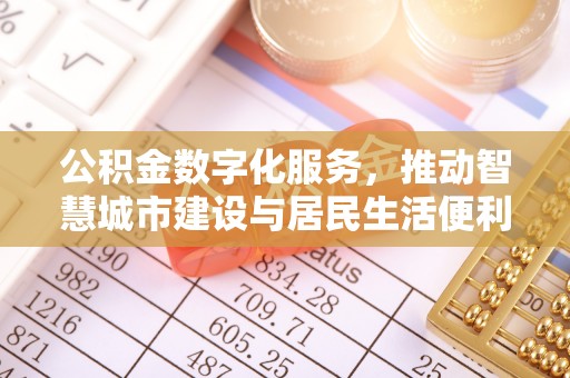 嵩明公积金数字化服务，推动智慧城市建设与居民生活便利化