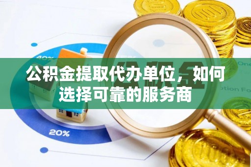 嵩明公积金提取代办单位，如何选择可靠的服务商