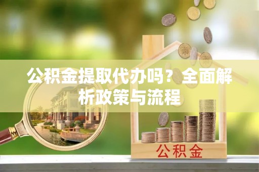 嵩明公积金提取代办吗？全面解析政策与流程