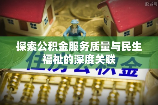 嵩明探索公积金服务质量与民生福祉的深度关联