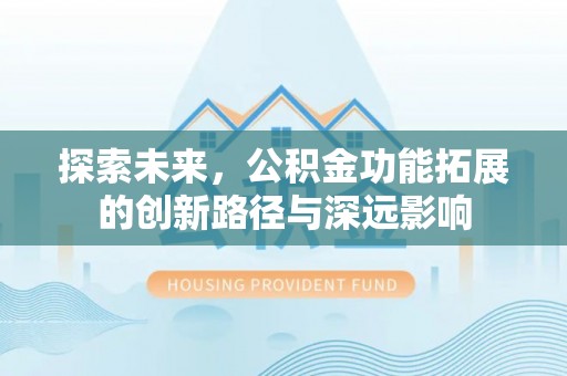 嵩明探索未来，公积金功能拓展的创新路径与深远影响