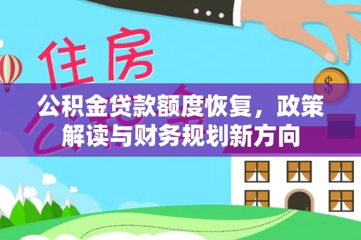 嵩明公积金贷款额度恢复，政策解读与财务规划新方向