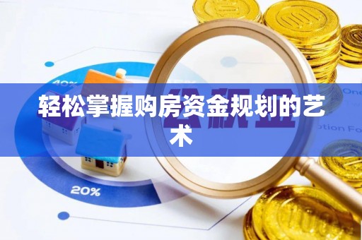 嵩明轻松掌握购房资金规划的艺术