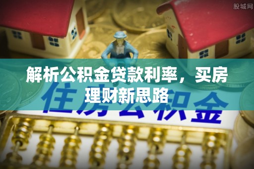 嵩明解析公积金贷款利率，买房理财新思路