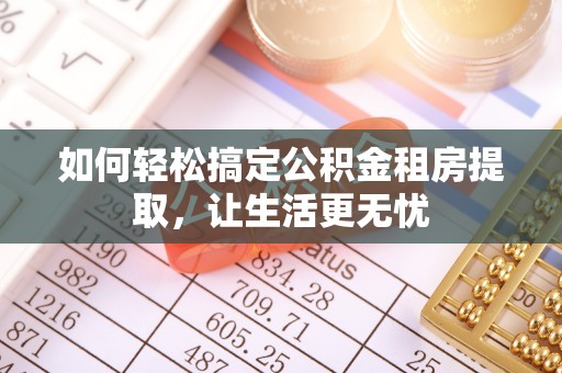 嵩明如何轻松搞定公积金租房提取，让生活更无忧