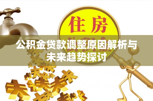 嵩明公积金贷款调整原因解析与未来趋势探讨
