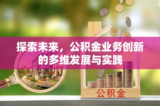 嵩明探索未来，公积金业务创新的多维发展与实践