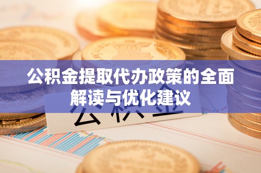 嵩明公积金提取代办政策的全面解读与优化建议