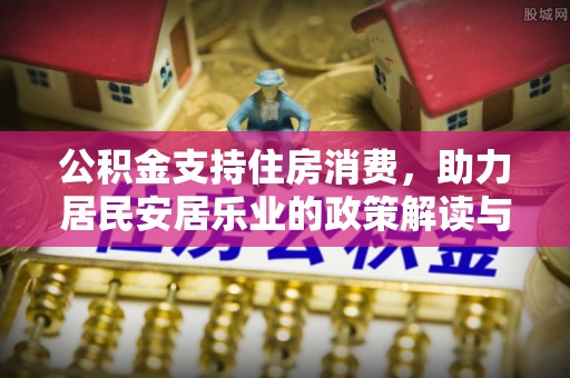 嵩明公积金支持住房消费，助力居民安居乐业的政策解读与展望