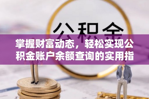 嵩明掌握财富动态，轻松实现公积金账户余额查询的实用指南