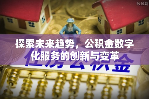 嵩明探索未来趋势，公积金数字化服务的创新与变革