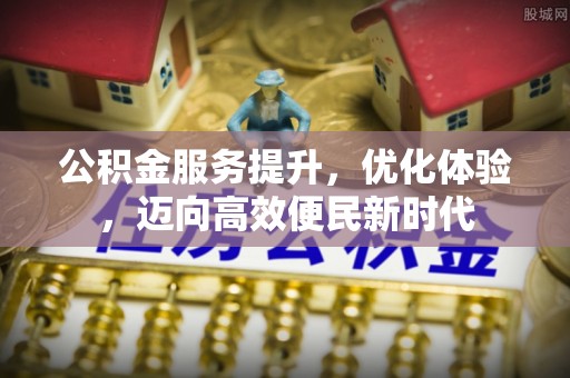 嵩明公积金服务提升，优化体验，迈向高效便民新时代
