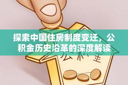 嵩明探索中国住房制度变迁，公积金历史沿革的深度解读