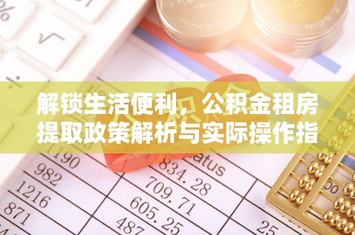 嵩明解锁生活便利，公积金租房提取政策解析与实际操作指南