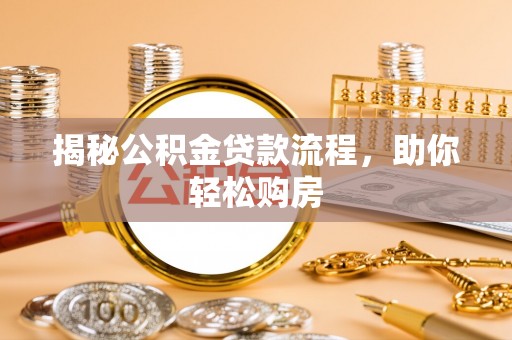 嵩明揭秘公积金贷款流程，助你轻松购房