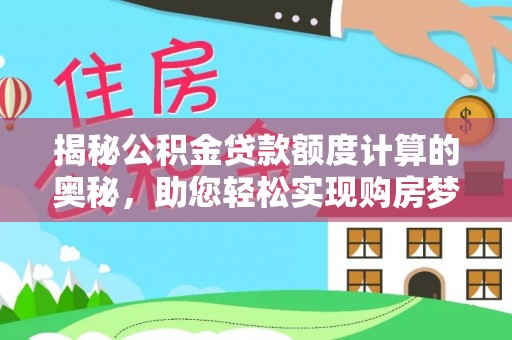嵩明揭秘公积金贷款额度计算的奥秘，助您轻松实现购房梦想