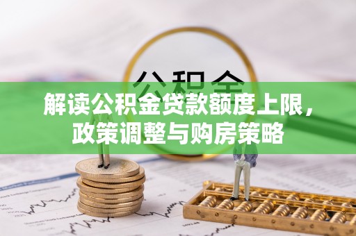 嵩明解读公积金贷款额度上限，政策调整与购房策略