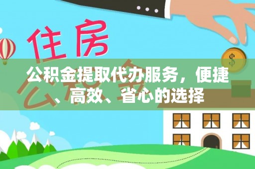 嵩明公积金提取代办服务，便捷、高效、省心的选择