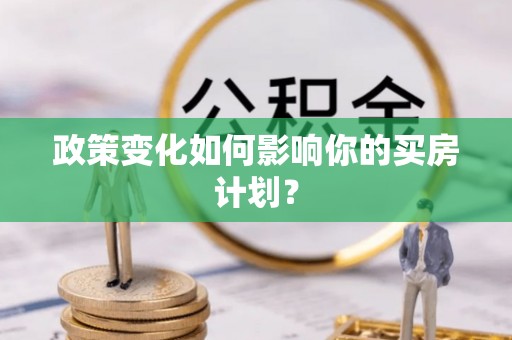 嵩明政策变化如何影响你的买房计划？