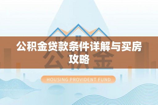 嵩明公积金贷款条件详解与买房攻略