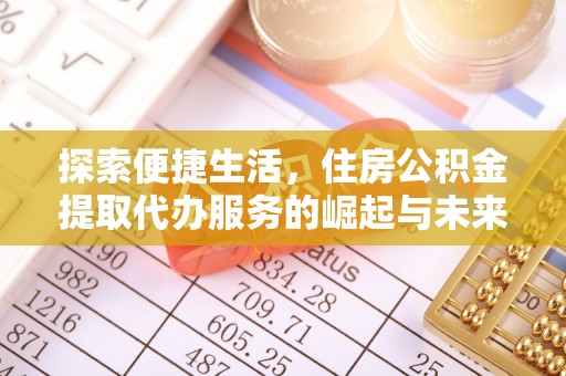 嵩明探索便捷生活，住房公积金提取代办服务的崛起与未来趋势